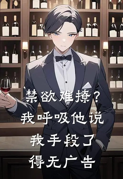 禁欲难撩？我呼吸他说我手段了得无广告