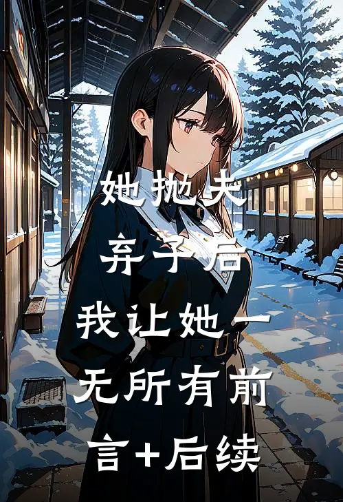 她抛夫弃子后，我让她一无所有前言+后续