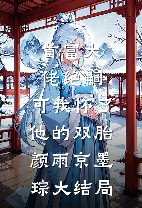 首富大佬绝嗣，可我怀了他的双胎颜雨京墨琮大结局