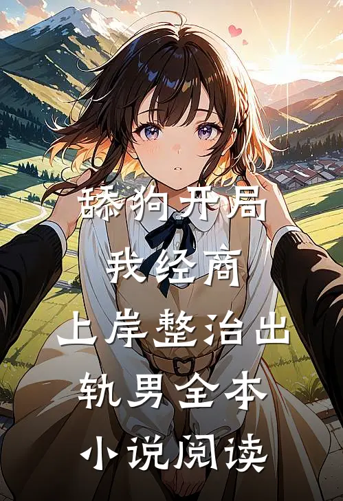 舔狗开局我经商，上岸整治出轨男全本小说阅读