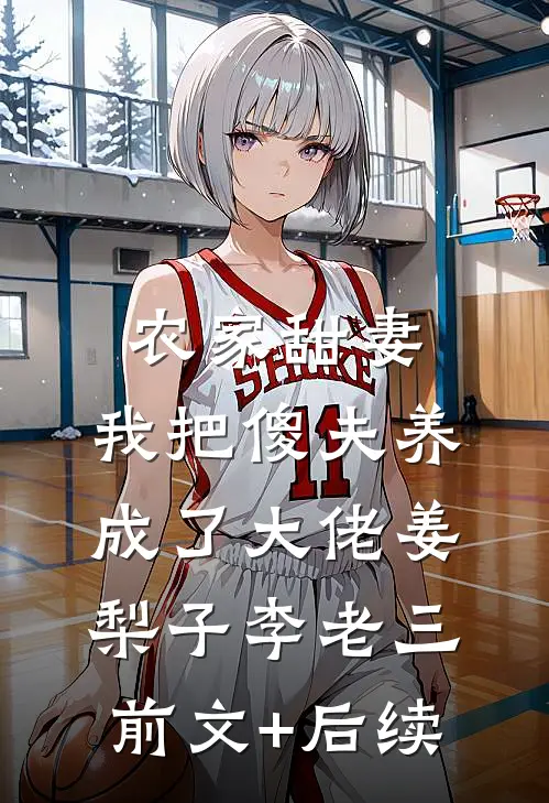 农家甜妻：我把傻夫养成了大佬姜梨子李老三前文+后续