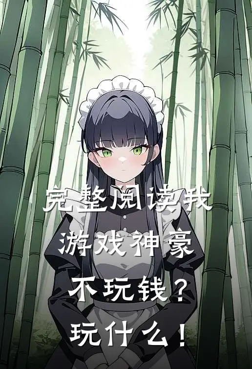完整阅读我游戏神豪不玩钱？玩什么！