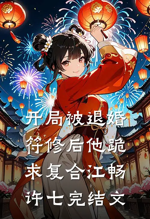 开局被退婚，符修后他跪求复合江畅许七完结文