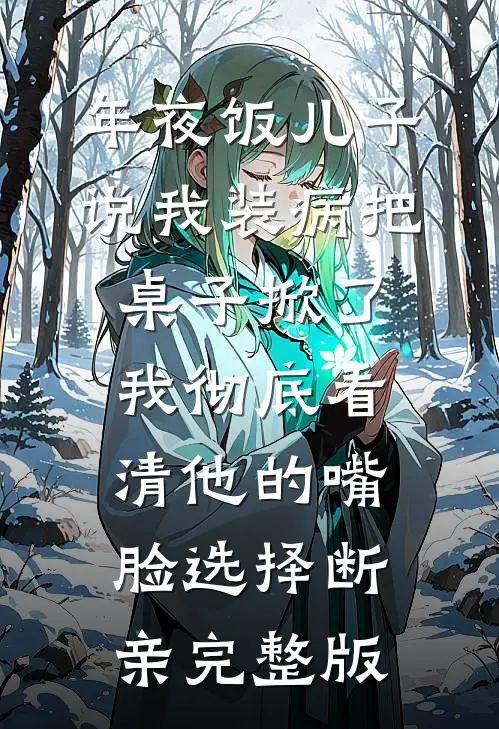 年夜饭儿子说我装病把桌子掀了，我彻底看清他的嘴脸选择断亲完整版