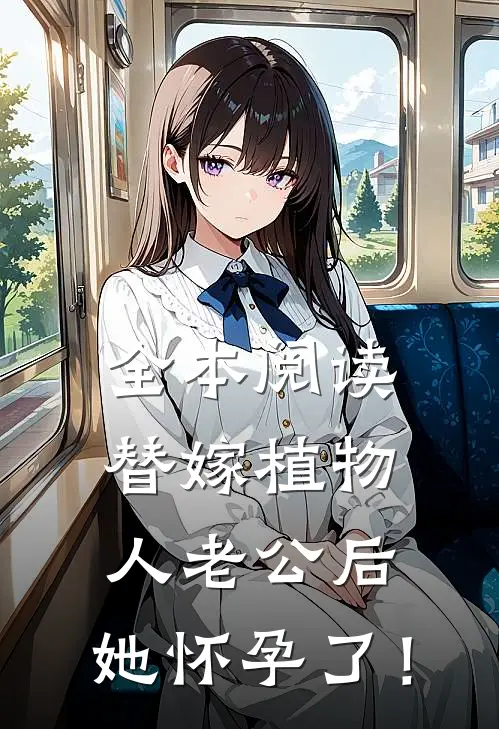 全本阅读替嫁植物人老公后，她怀孕了！