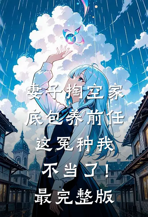 妻子掏空家底包养前任，这冤种我不当了！最完整版