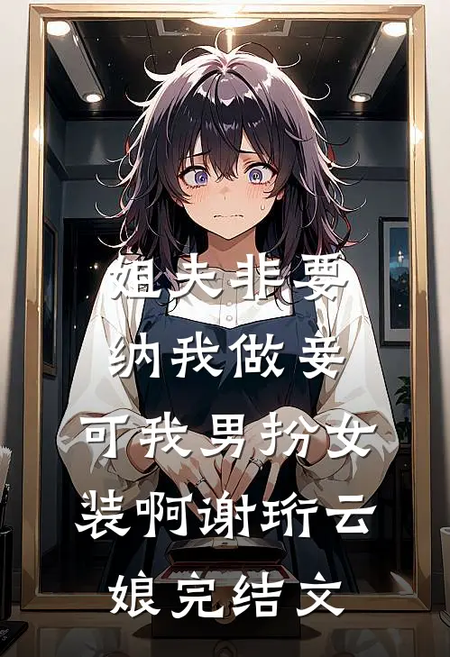姐夫非要纳我做妾，可我男扮女装啊谢珩云娘完结文