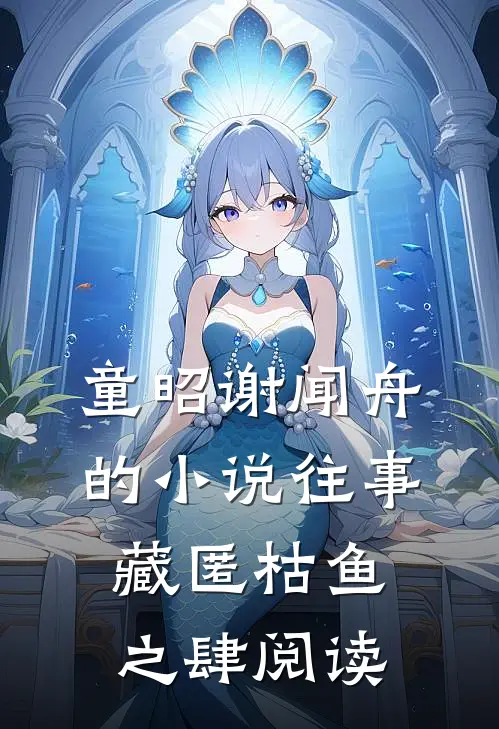 童昭谢闻舟的小说往事藏匿枯鱼之肆阅读