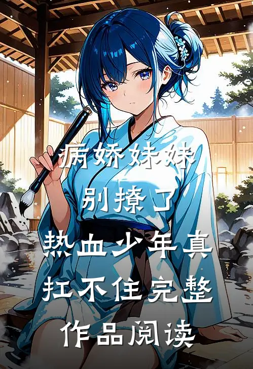 病娇妹妹别撩了，热血少年真扛不住完整作品阅读