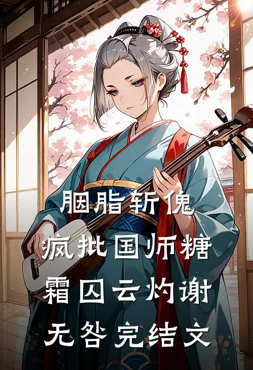 胭脂斩傀：疯批国师糖霜囚云灼谢无咎完结文
