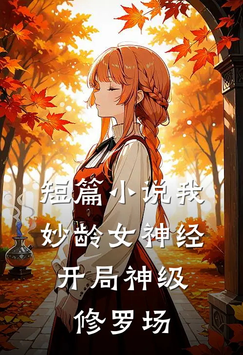 短篇小说我，妙龄女神经，开局神级修罗场