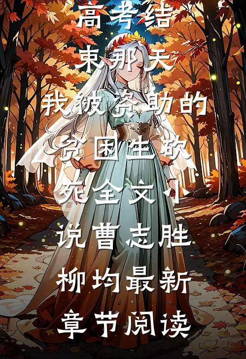 高考结束那天，我被资助的贫困生砍死全文小说曹志胜柳均最新章节阅读
