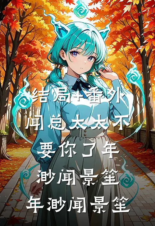 结局+番外闻总太太不要你了年渺闻景笙:  年渺闻景笙