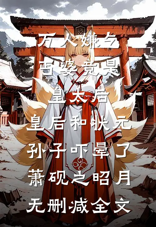 万人嫌乞丐婆竟是皇太后，皇后和状元孙子吓晕了萧砚之昭月无删减全文