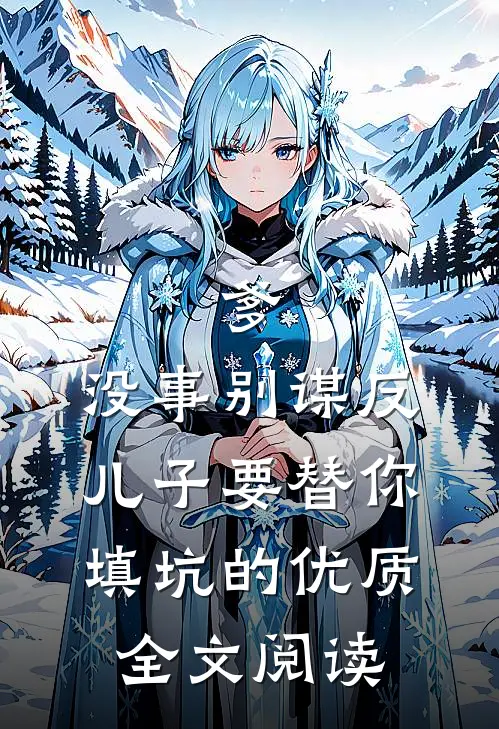 爹，没事别谋反，儿子要替你填坑的优质全文阅读