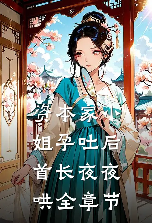 资本家小姐孕吐后，首长夜夜哄全章节
