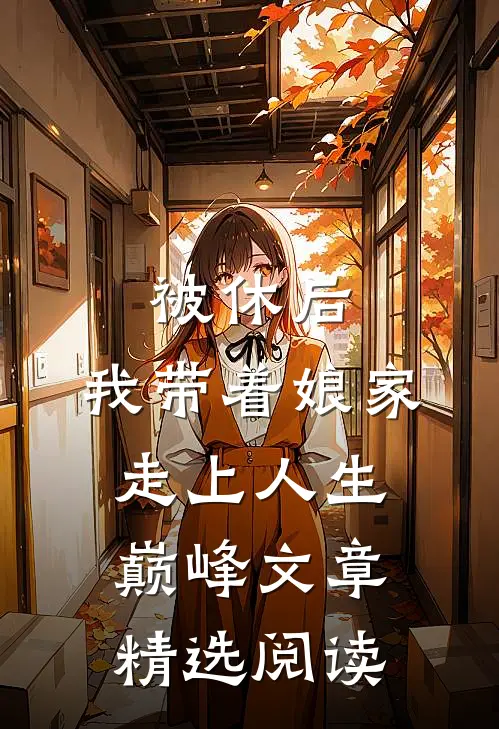 被休后，我带着娘家走上人生巅峰文章精选阅读