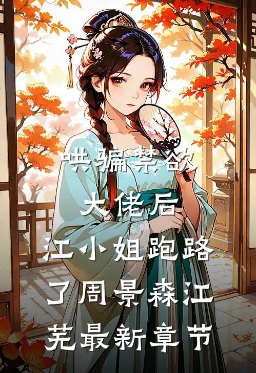 哄骗禁欲大佬后，江小姐跑路了周景森江芜最新章节