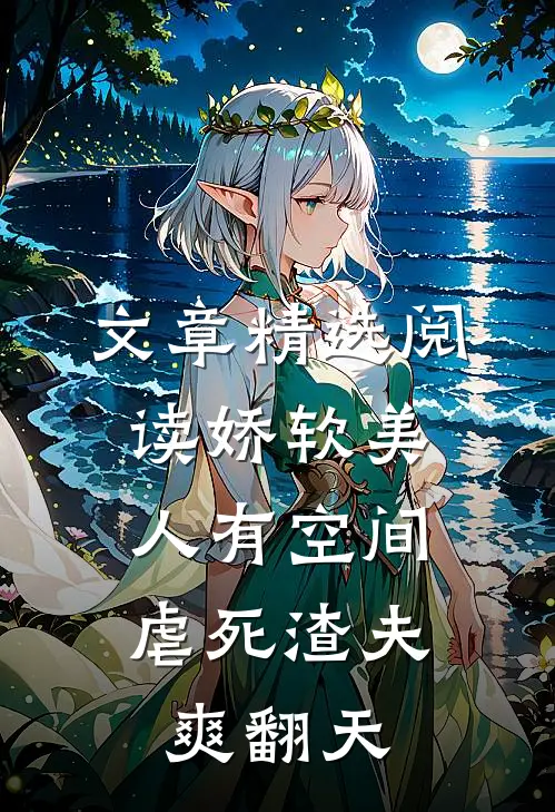 文章精选阅读娇软美人有空间，虐死渣夫爽翻天