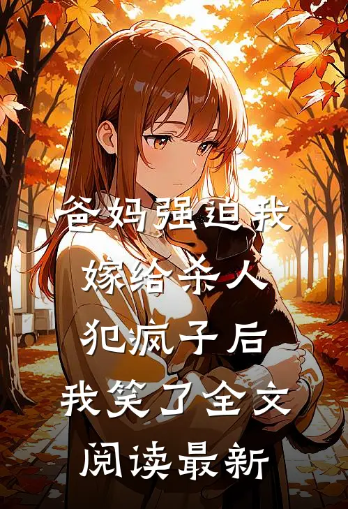 爸妈强迫我嫁给杀人犯疯子后，我笑了全文阅读最新