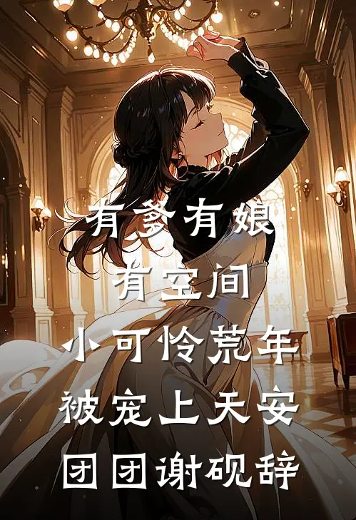 有爹有娘有空间，小可怜荒年被宠上天安团团谢砚辞