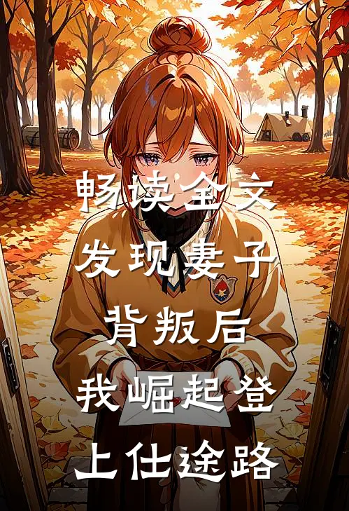 畅读全文发现妻子背叛后，我崛起登上仕途路