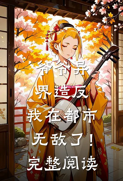 爷爷异界造反，我在都市无敌了！完整阅读