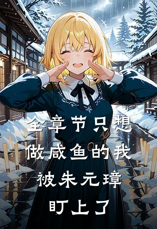 全章节只想做咸鱼的我，被朱元璋盯上了