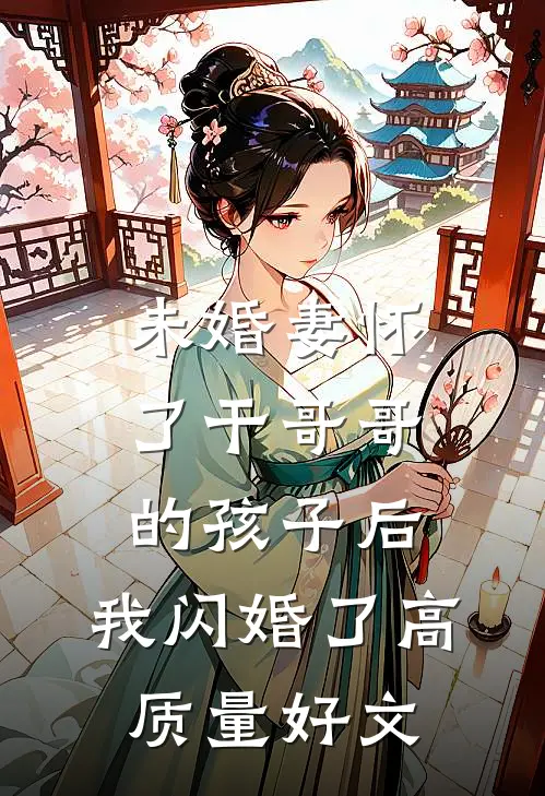 未婚妻怀了干哥哥的孩子后，我闪婚了高质量好文