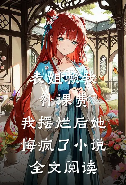 表姐赖我补课费，我摆烂后她悔疯了小说全文阅读