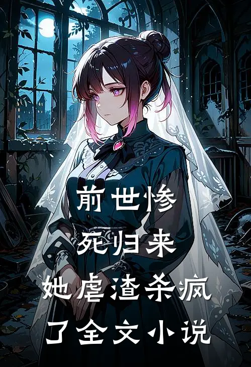 前世惨死归来，她虐渣杀疯了全文小说