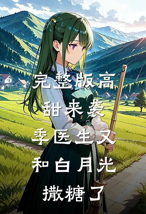 完整版高甜来袭：季医生又和白月光撒糖了