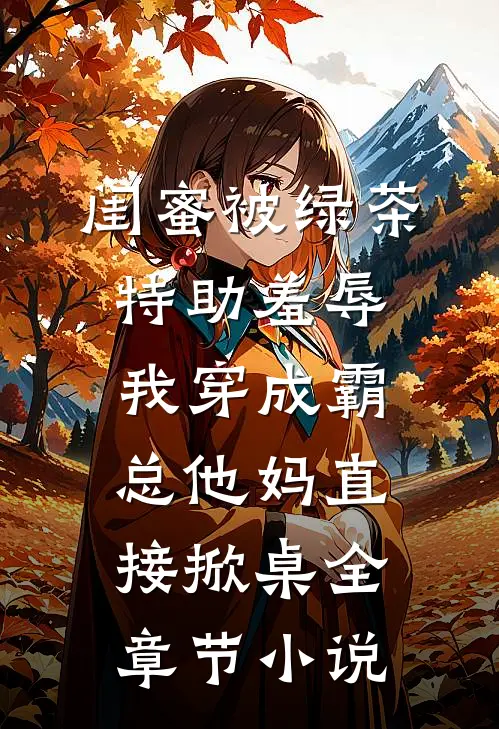 闺蜜被绿茶特助羞辱，我穿成霸总他妈直接掀桌全章节小说