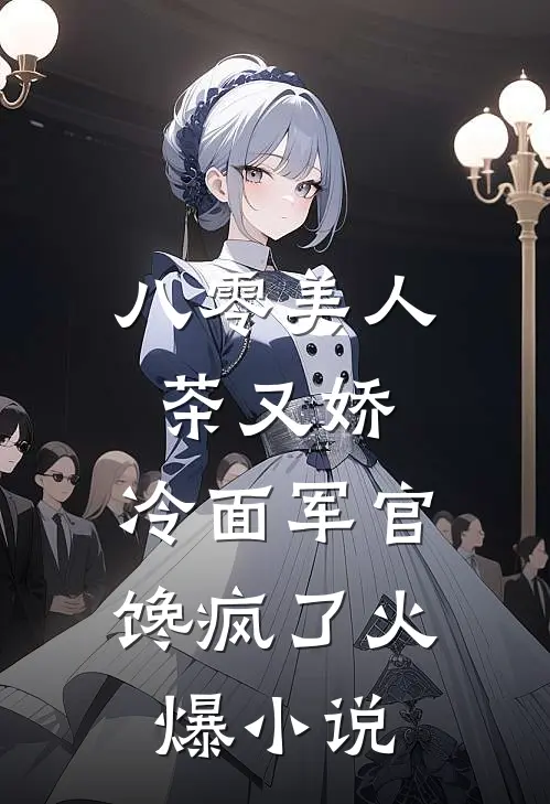 八零美人茶又娇，冷面军官馋疯了火爆小说