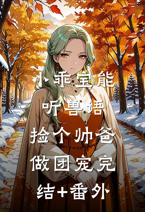 小乖宝能听兽语，捡个帅爸做团宠完结+番外