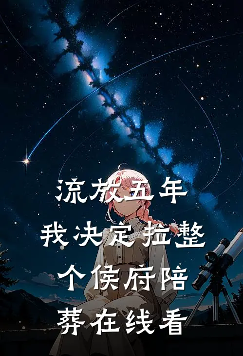 流放五年，我决定拉整个侯府陪葬在线看