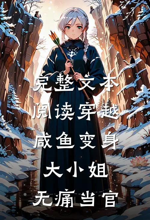 完整文本阅读穿越：咸鱼变身大小姐，无痛当官