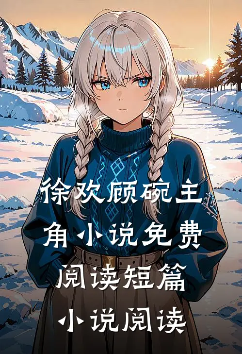 徐欢顾碗主角小说免费阅读短篇小说阅读