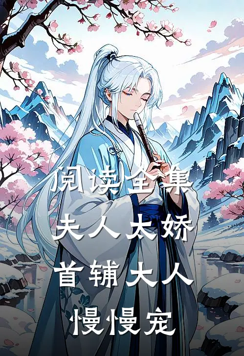 阅读全集夫人太娇，首辅大人慢慢宠
