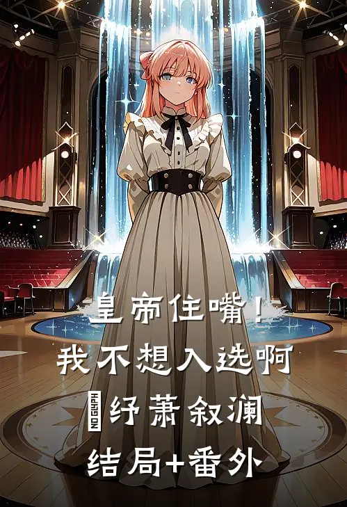 皇帝住嘴！我不想入选啊媱纾萧叙澜结局+番外