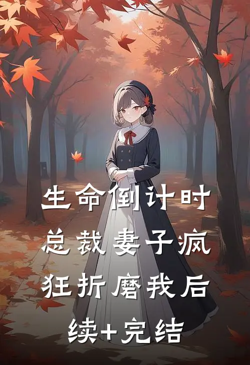 生命倒计时，总裁妻子疯狂折磨我后续+完结