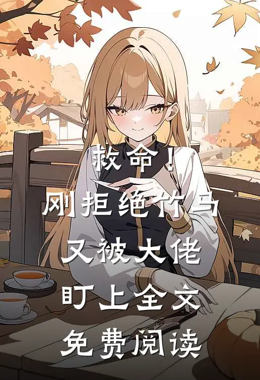 救命！刚拒绝竹马，又被大佬盯上全文免费阅读