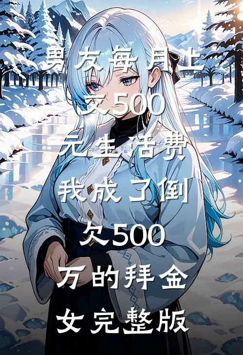 男友每月上交500元生活费，我成了倒欠500万的拜金女完整版