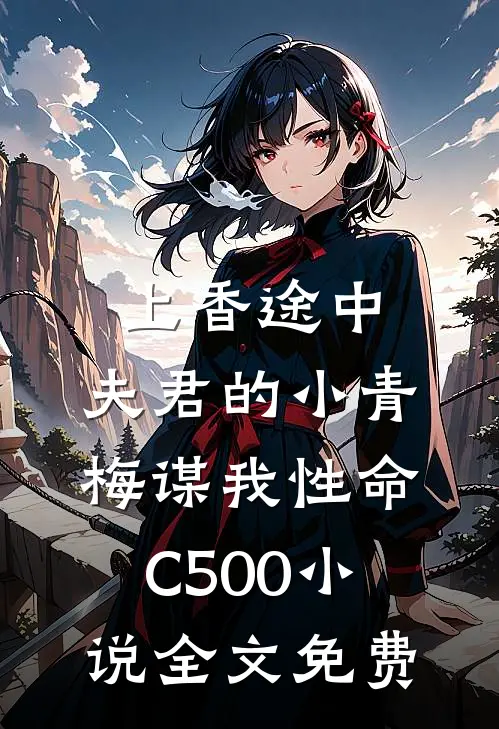 上香途中，夫君的小青梅谋我性命C500小说全文免费