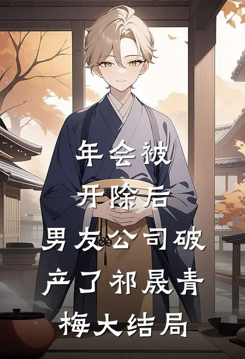 年会被开除后，男友公司破产了祁晟青梅大结局