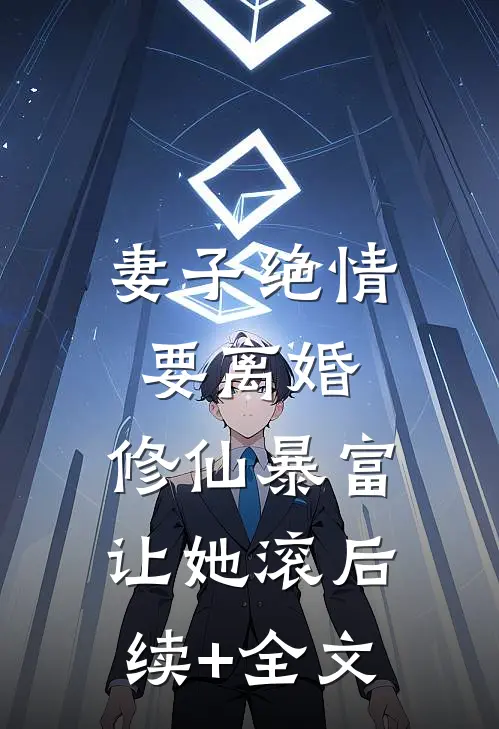 妻子绝情要离婚，修仙暴富让她滚后续+全文