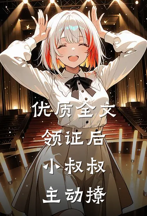 优质全文领证后，小叔叔主动撩