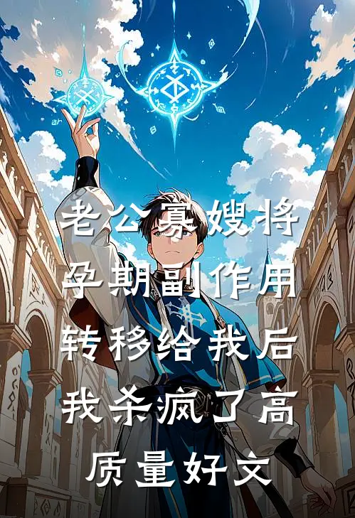 老公寡嫂将孕期副作用转移给我后，我杀疯了高质量好文