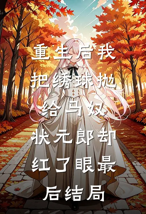 重生后我把绣球抛给马奴，状元郎却红了眼最后结局