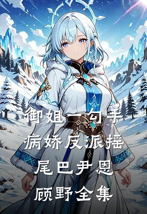 御姐一勾手，病娇反派摇尾巴尹恩顾野全集